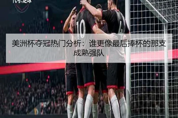 美洲杯夺冠热门分析：谁更像最后捧杯的那支成熟强队